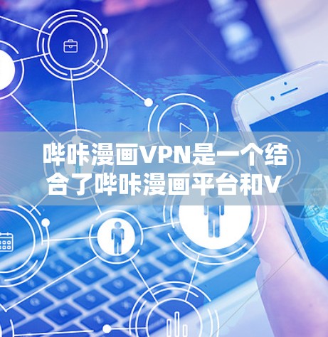 哔咔漫画VPN是一个结合了哔咔漫画平台和VPN技术的综合解决方案,旨在为用户提供更加安全、便捷的漫画内容访问体验。以下是一个详细的步骤指南,帮助您逐步实现哔咔漫画VPN的设置和管理 哔咔漫画VPN是一个结合了哔咔漫画平台和VPN技术的综合解决方案,旨在为用户提供更加安全、便捷的漫画内容访问体验。以下是一个详细的步骤指南,帮助您逐步实现哔咔漫画VPN的设置和管理