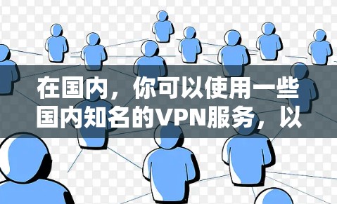在国内，你可以使用一些国内知名的VPN服务，以下是一些常用的国内VPN平台