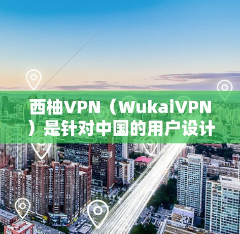 西柚VPN（WukaiVPN）是针对中国的用户设计的，用户可以选择是否使用。它提供多种功能，包括流媒体、视频、音乐、文件上传、虚拟聚会等。以下是关于西柚VPN的一些关键点