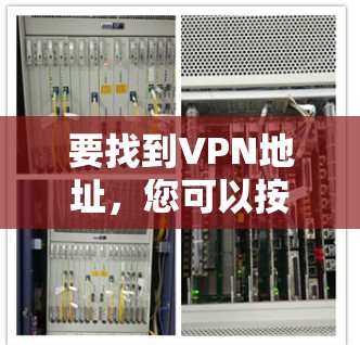 要找到VPN地址,您可以按照以下步骤进行操作 要找到VPN地址,您可以按照以下步骤进行操作