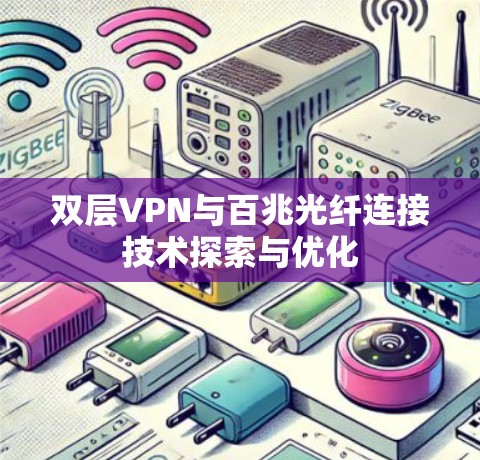 双层VPN与百兆光纤连接技术探索与优化 双层VPN与百兆光纤连接技术探索与优化
