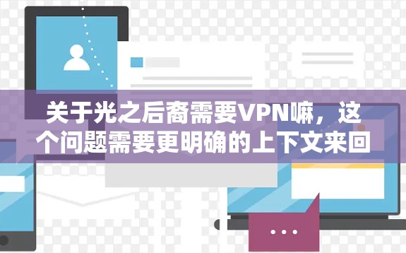 关于光之后裔需要VPN嘛，这个问题需要更明确的上下文来回答。以下是可能的解释