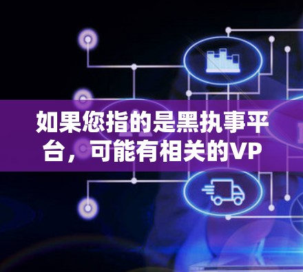 如果您指的是黑执事平台，可能有相关的VPN服务，但我不确定具体情况。如果您需要VPN服务，建议您访问可靠的VPN网站，如