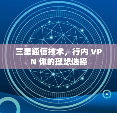 三星通信技术，行内 VPN 你的理想选择