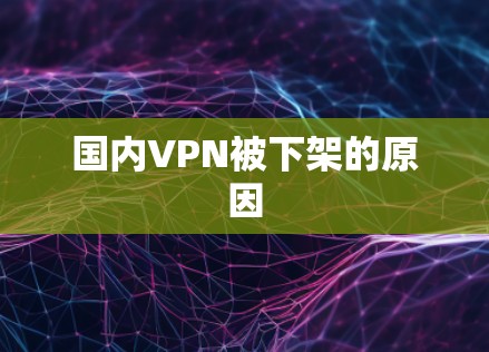 国内VPN被下架的原因 国内VPN被下架的原因