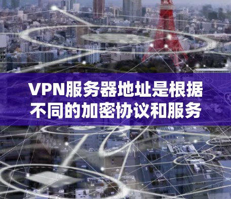 VPN服务器地址是根据不同的加密协议和服务器提供商提供的,通常包括本地服务器和Web服务器。以下是一些常见的VPN服务器地址和推荐服务 VPN服务器地址是根据不同的加密协议和服务器提供商提供的,通常包括本地服务器和Web服务器。以下是一些常见的VPN服务器地址和推荐服务