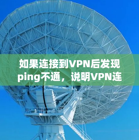 如果连接到VPN后发现ping不通,说明VPN连接到服务器时出现ping测试失败。以下是一些可能的解决方法 如果连接到VPN后发现ping不通,说明VPN连接到服务器时出现ping测试失败。以下是一些可能的解决方法