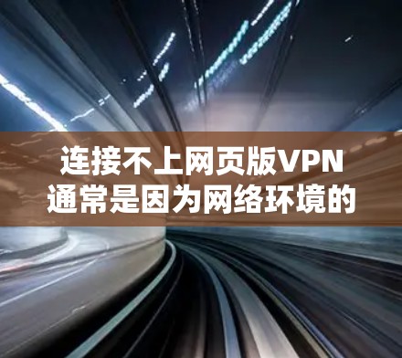 连接不上网页版VPN通常是因为网络环境的问题，例如防火墙设置过强，或者网络延迟。以下是一些建议，帮助您解决问题