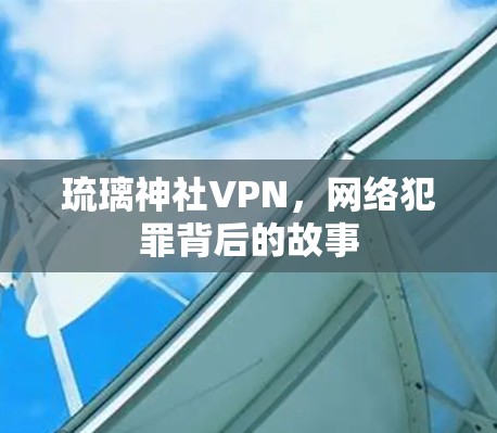 琉璃神社VPN，网络犯罪背后的故事