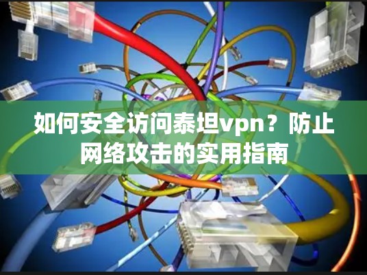 如何安全访问泰坦vpn?防止网络攻击的实用指南 如何安全访问泰坦vpn?防止网络攻击的实用指南