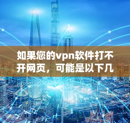 如果您的vpn软件打不开网页，可能是以下几种原因造成的