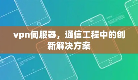 vpn伺服器，通信工程中的创新解决方案
