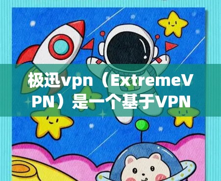 极迅vpn（ExtremeVPN）是一个基于VPN技术的网络服务，旨在提供安全、可靠的VPN连接。以下是一些基本的使用方法和步骤，帮助你更好地使用极迅vpn
