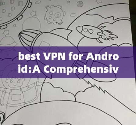 best VPN for Android:A Comprehensive Guide best VPN for Android:A Comprehensive Guide