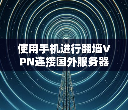 使用手机进行翻墙VPN连接国外服务器或网站,是一个既能方便又具备一定安全性的工具,但也需要谨慎使用以确保安全。以下是详细的步骤和注意事项 使用手机进行翻墙VPN连接国外服务器或网站,是一个既能方便又具备一定安全性的工具,但也需要谨慎使用以确保安全。以下是详细的步骤和注意事项