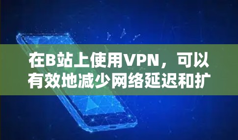 在B站上使用VPN,可以有效地减少网络延迟和扩展访问,满足你的在线需求。以下是一些步骤和操作指南,帮助你完成VPN安装和使用 在B站上使用VPN,可以有效地减少网络延迟和扩展访问,满足你的在线需求。以下是一些步骤和操作指南,帮助你完成VPN安装和使用