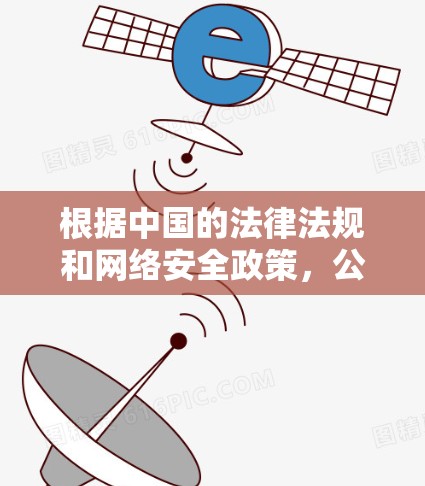 根据中国的法律法规和网络安全政策,公司使用VPN可能会受到一定的法律和监管限制。具体情况如下 根据中国的法律法规和网络安全政策,公司使用VPN可能会受到一定的法律和监管限制。具体情况如下