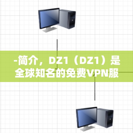 -简介,DZ1(DZ1)是全球知名的免费VPN服务器之一,提供了1个服务器,覆盖了全球大部分地区 -简介,DZ1(DZ1)是全球知名的免费VPN服务器之一,提供了1个服务器,覆盖了全球大部分地区