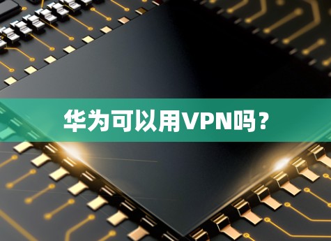 华为可以用VPN吗？