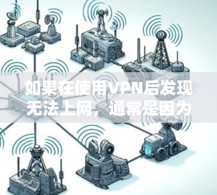 如果在使用VPN后发现无法上网,通常是因为VPN协议被阻止或者被封扣了。以下是可能的原因和解决方法 如果在使用VPN后发现无法上网,通常是因为VPN协议被阻止或者被封扣了。以下是可能的原因和解决方法