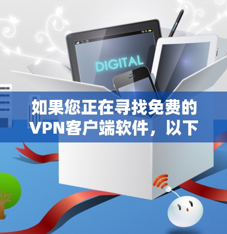 如果您正在寻找免费的VPN客户端软件,以下是一些建议和注意事项,帮助您选择适合自己的解决方案 如果您正在寻找免费的VPN客户端软件,以下是一些建议和注意事项,帮助您选择适合自己的解决方案