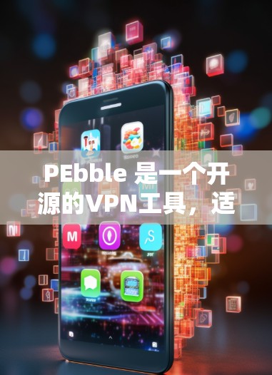 PEbble 是一个开源的VPN工具，适合个人用户和组织用户。以下是 PEbble 如何挂VPN的步骤