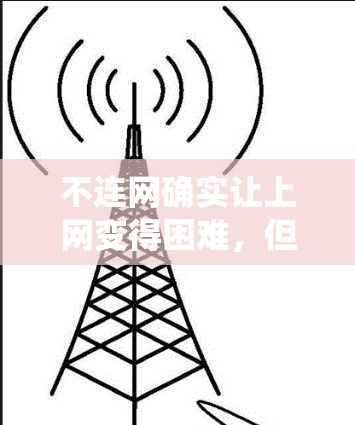 不连网确实让上网变得困难,但通过多种存储和共享功能,可以实现暂时共享文件。以下是对这一问题的系统性分析和解决方案 不连网确实让上网变得困难,但通过多种存储和共享功能,可以实现暂时共享文件。以下是对这一问题的系统性分析和解决方案