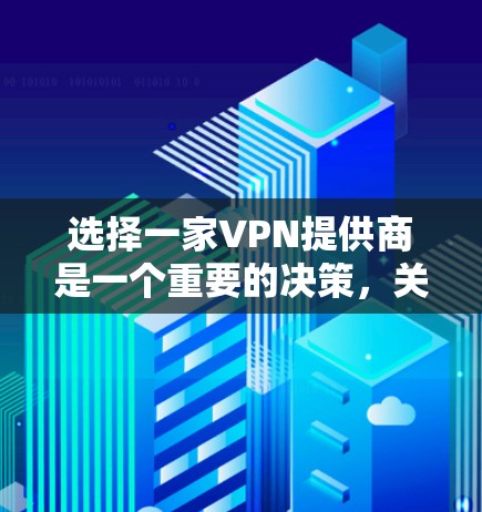 选择一家VPN提供商是一个重要的决策，关键在于综合考虑你的需求、预算、技术要求和设备兼容性。以下是一些综合考虑因素和推荐策略