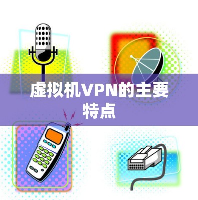 虚拟机VPN的主要特点