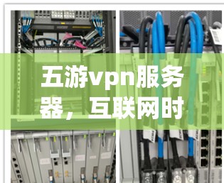 五游vpn服务器,互联网时代云存储的创新解决方案 五游vpn服务器,互联网时代云存储的创新解决方案