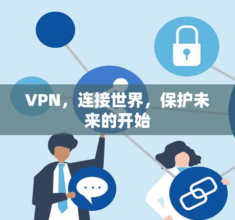 VPN,连接世界,保护未来的开始 VPN,连接世界,保护未来的开始