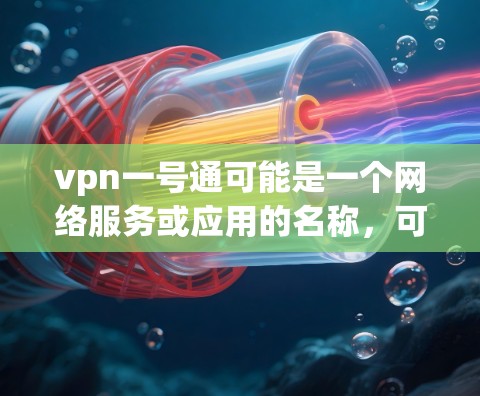 vpn一号通可能是一个网络服务或应用的名称,可能指的是VPN(Virtual Private Network,虚拟网络)相关的服务或应用。以下是对vpn一号通的逐步解释和总结 vpn一号通可能是一个网络服务或应用的名称,可能指的是VPN(Virtual Private Network,虚拟网络)相关的服务或应用。以下是对vpn一号通的逐步解释和总结