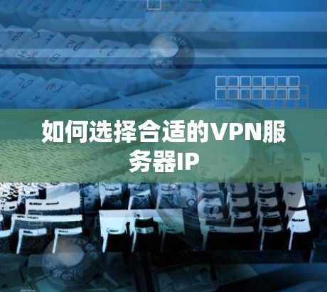 如何选择合适的VPN服务器IP 如何选择合适的VPN服务器IP