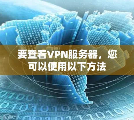 要查看VPN服务器，您可以使用以下方法