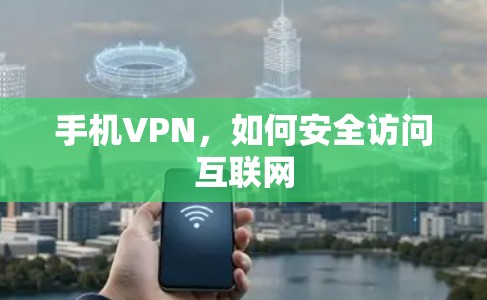 手机VPN,如何安全访问互联网 手机VPN,如何安全访问互联网