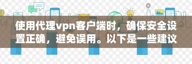使用代理vpn客户端时，确保安全设置正确，避免误用。以下是一些建议，帮助你更安全地使用代理vpn