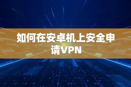 如何在安卓机上安全申请VPN