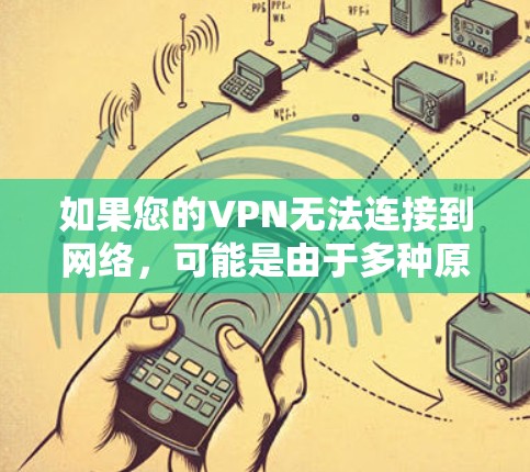 如果您的VPN无法连接到网络,可能是由于多种原因导致的。以下是一些可能的原因和解决方法 如果您的VPN无法连接到网络,可能是由于多种原因导致的。以下是一些可能的原因和解决方法