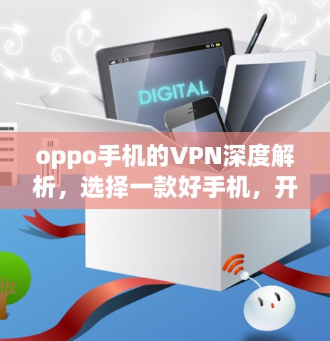 oppo手机的VPN深度解析，选择一款好手机，开启VPN之旅