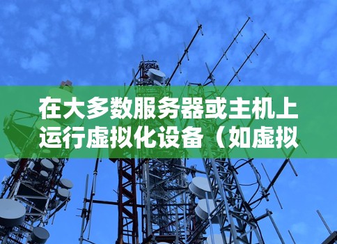 在大多数服务器或主机上运行虚拟化设备(如虚拟主机、虚拟服务器等)通常需要使用VPN来管理这些虚拟设备,以确保其安全性和配置的完整性。以下是一些常见的配置步骤和考虑因素 在大多数服务器或主机上运行虚拟化设备(如虚拟主机、虚拟服务器等)通常需要使用VPN来管理这些虚拟设备,以确保其安全性和配置的完整性。以下是一些常见的配置步骤和考虑因素