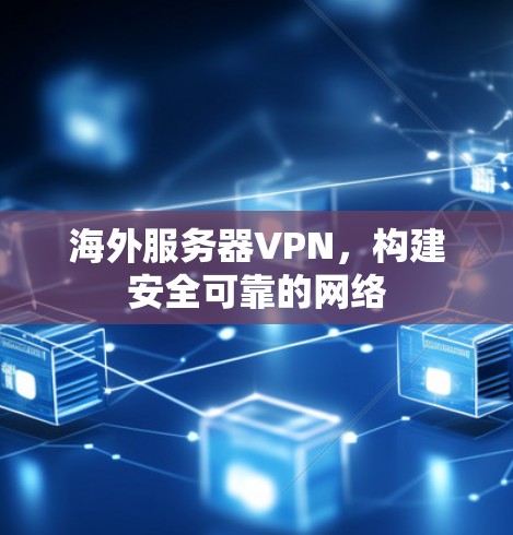 海外服务器VPN,构建安全可靠的网络 海外服务器VPN,构建安全可靠的网络