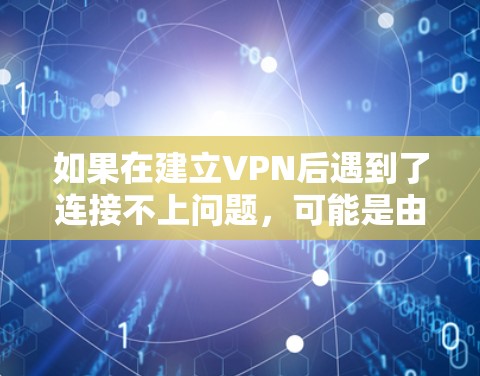 如果在建立VPN后遇到了连接不上问题，可能是由于VPN服务器被封门或服务器被修改了防火墙。以下是一些可能的解决方法