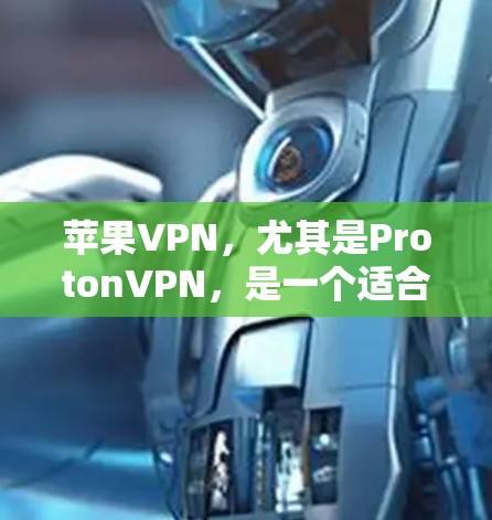 苹果VPN，尤其是ProtonVPN，是一个适合个人用户使用的工具，可以帮助您安全地访问网络资源。以下是对ProtonVPN的详细使用指南