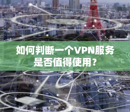 如何判断一个VPN服务是否值得使用? 如何判断一个VPN服务是否值得使用?