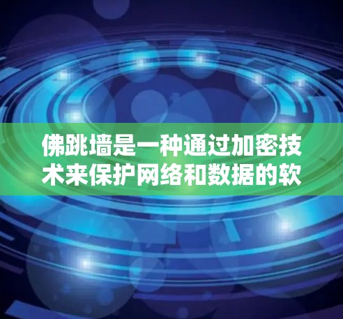 佛跳墙是一种通过加密技术来保护网络和数据的软件,主要用于加密数据、防止网络攻击、保护用户隐私以及防止网络诈骗等。以下是一些关于佛跳墙的详细信息 佛跳墙是一种通过加密技术来保护网络和数据的软件,主要用于加密数据、防止网络攻击、保护用户隐私以及防止网络诈骗等。以下是一些关于佛跳墙的详细信息