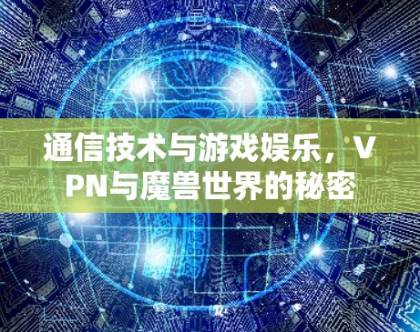通信技术与游戏娱乐,VPN与魔兽世界的秘密 通信技术与游戏娱乐,VPN与魔兽世界的秘密