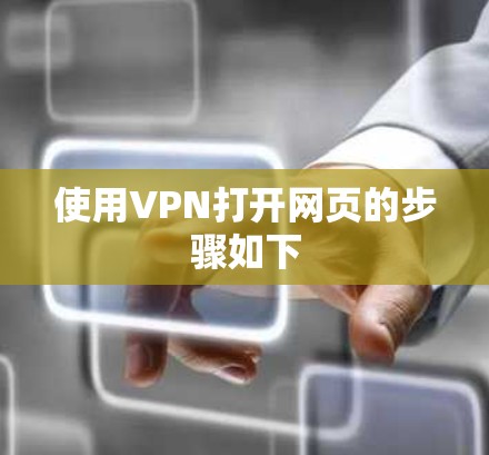 使用VPN打开网页的步骤如下 使用VPN打开网页的步骤如下