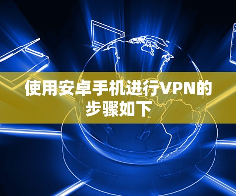 使用安卓手机进行VPN的步骤如下 使用安卓手机进行VPN的步骤如下