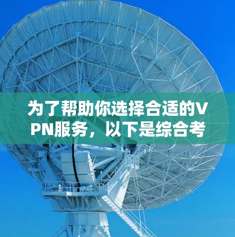 为了帮助你选择合适的VPN服务,以下是综合考虑后的一些推荐 为了帮助你选择合适的VPN服务,以下是综合考虑后的一些推荐