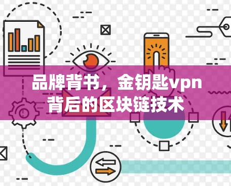 品牌背书,金钥匙vpn背后的区块链技术 品牌背书,金钥匙vpn背后的区块链技术